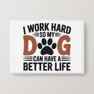 Ich arbeite hart, damit mein Hund besser lebt - Ni Button