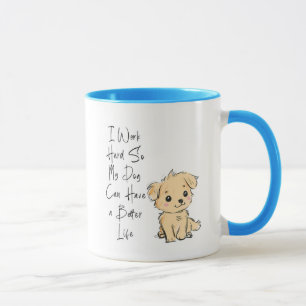 Ich arbeite hart, damit mein Hund das beste Leben  Tasse