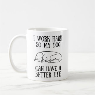 Ich arbeite hart, damit mein Hund ein besseres Leb Kaffeetasse