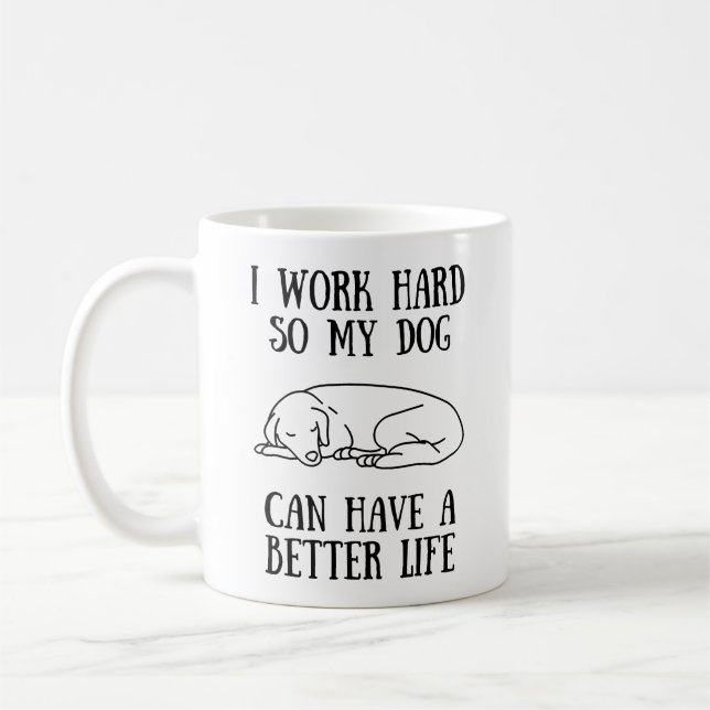Ich arbeite hart, damit mein Hund ein besseres Leb Kaffeetasse (Links)