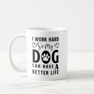 Ich arbeite hart, damit mein Hund ein besseres Leb Kaffeetasse