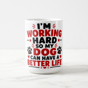 Ich arbeite hart, damit mein Hund ein besseres Leb Kaffeetasse