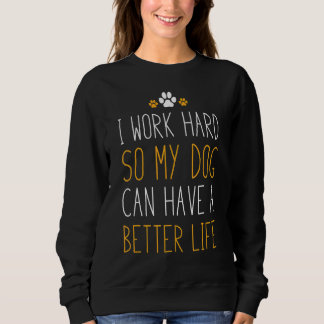 Ich arbeite hart, damit mein Hund ein besseres Leb Sweatshirt