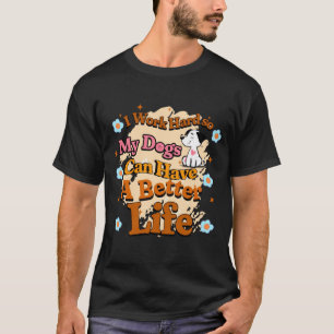 Ich arbeite hart, damit mein Hund ein besseres Leb T-Shirt
