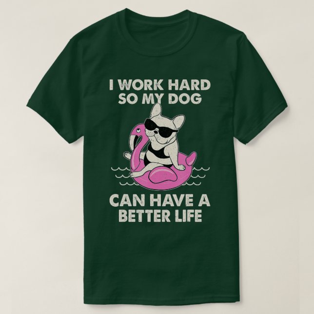 Ich arbeite hart, damit mein Hund ein besseres Leb T-Shirt (Design vorne)