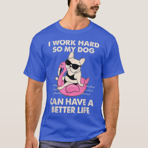 Ich arbeite hart, damit mein Hund ein besseres Leb T-Shirt