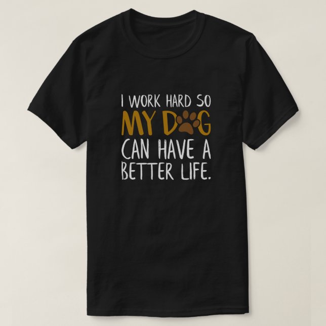 Ich arbeite hart, damit mein Hund ein besseres Leb T-Shirt (Design vorne)