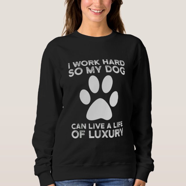 Ich arbeite hart, damit mein Hund ein Leben voller Sweatshirt (Vorderseite)
