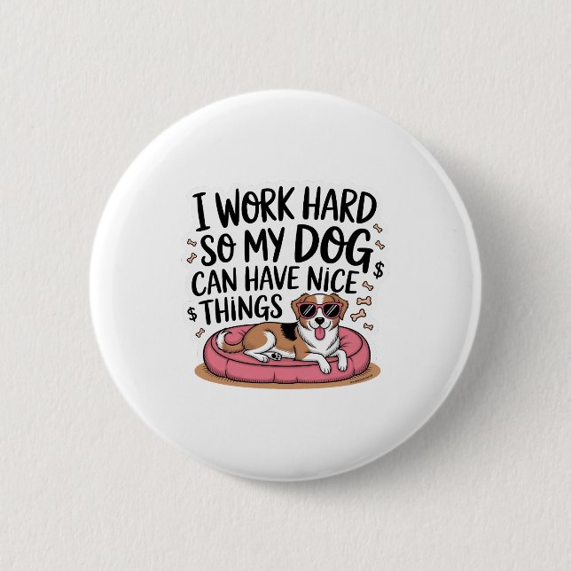 Ich arbeite hart, damit mein Hund schöne Dinge hab Button (Vorderseite)