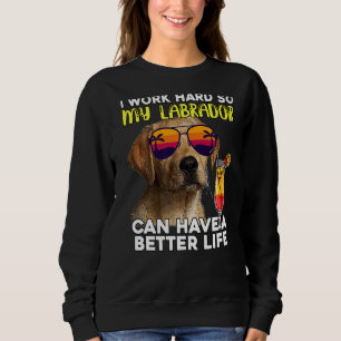 Ich arbeite hart, damit mein Labrador ein besseres Sweatshirt