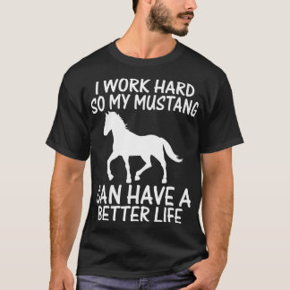 Ich arbeite hart, damit mein Mustang ein besseres  T-Shirt