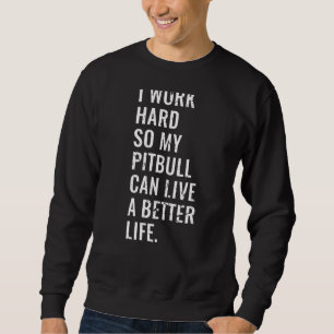 Ich arbeite hart, damit mein Pitbuli ein besseres  Sweatshirt
