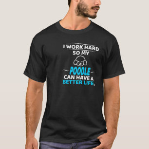 Ich arbeite hart, damit mein Poodle ein besseres L T-Shirt