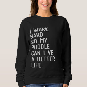 Ich arbeite hart, damit mein Pudel ein besseres Le Sweatshirt