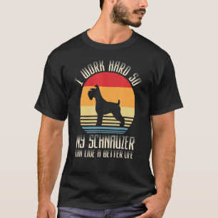 Ich arbeite hart, damit mein Schnauzer ein bessere T-Shirt