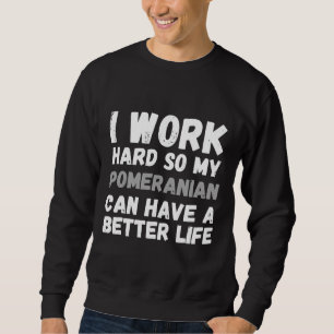 Ich arbeite hart, damit mein Spitz ein besseres Le Sweatshirt