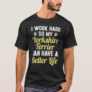 Ich arbeite hart, damit mein Yorkshire-Terrier ein T-Shirt