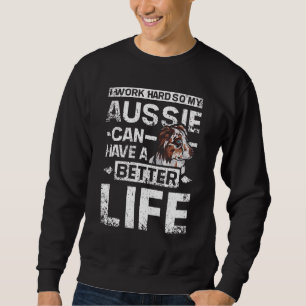 Ich arbeite hart, damit meine Aussie ein besseres Sweatshirt