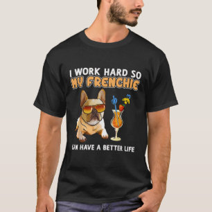 Ich arbeite hart, damit meine Franzosen besser leb T-Shirt