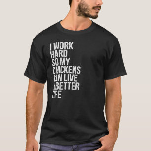 Ich arbeite hart, damit meine Hühner ein besseres T-Shirt