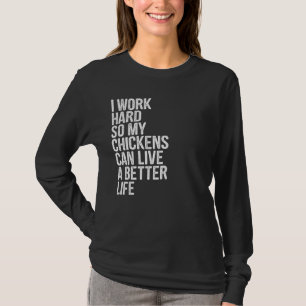 Ich arbeite hart, damit meine Hühner ein besseres  T-Shirt