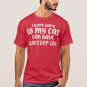 Ich arbeite hart, damit meine Katze eine bessere L T-Shirt