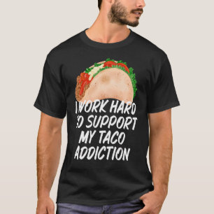 Ich arbeite hart daran, meine Taco Addictions Taco T-Shirt