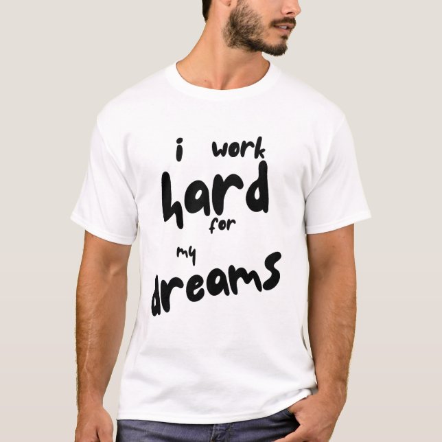Ich arbeite hart für meine Träume T-Shirt (Vorderseite)