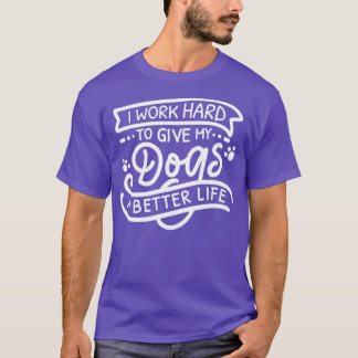 Ich arbeite hart, um meinen Hunden ein besseres Le T-Shirt