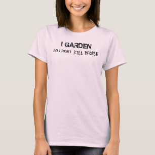 ICH ARBEITE IM GARTEN, ALSO TÖTE ICH NICHT LEUTE T-Shirt