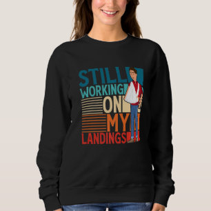 Ich arbeite immer noch an meiner Landung gebrochen Sweatshirt
