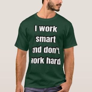 Ich arbeite intelligent und arbeite nicht hart T-Shirt