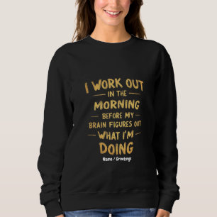 Ich arbeite morgens aus, bevor mein Gehirn lustig Sweatshirt