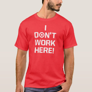 Ich arbeite nicht hier! T-Shirt