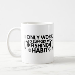 Ich arbeite nur, um mein Fischereigewohnheiten zu Kaffeetasse