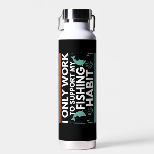 Ich arbeite nur, um mein Fischereigewohnheiten zu  Trinkflasche