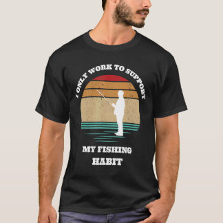 Ich arbeite nur, um meine Fischerei-Gewohnheit Fis T-Shirt