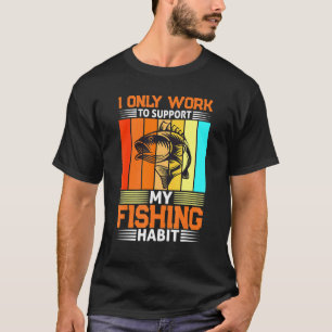Ich Arbeite Nur, Um Meine Fischfang-Gewohnheit Thu T-Shirt