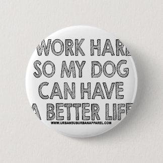 ICH ARBEITE SCHWER, ALSO KANN MEIN HUND EIN BUTTON