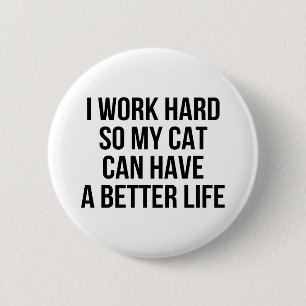 Ich arbeite schwer, also kann meine Katze ein Button