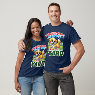 Ich arbeite so hart, dass mein Hund einen Yard hab T-Shirt