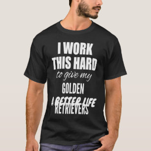 Ich arbeite so hart, um meinen Golden Retrievern e T-Shirt