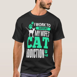 Ich arbeite, um die Katzenabhängigkeit meiner Frau T-Shirt