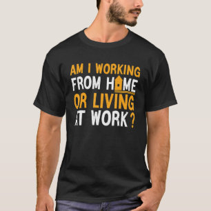 Ich arbeite von der Zuhause oder lebe am arbeiten T-Shirt