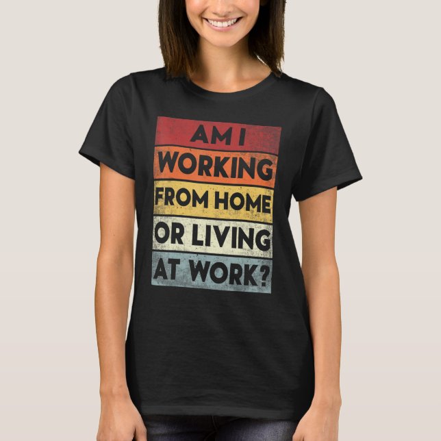 Ich arbeite von Zuhause oder lebe am Arbeitsplatz T-Shirt (Vorderseite)