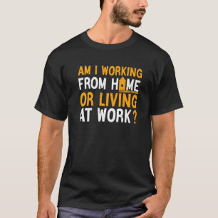 Ich arbeite von Zuhause oder lebe am Arbeitsplatz  T-Shirt