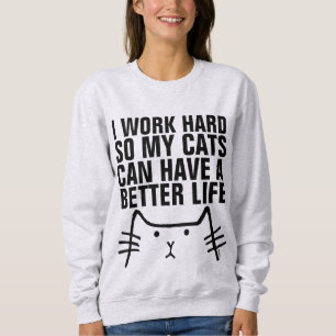 ICH ARBEITEE SCHWER, DAMIT KATZEN BESSERE LEBENS-T SWEATSHIRT