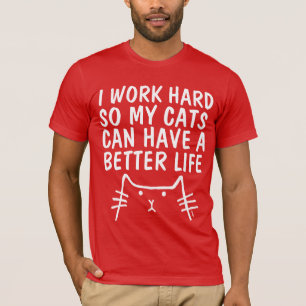 ICH ARBEITEE SCHWER, DAMIT KATZEN BESSERE LEBENS-T T-Shirt