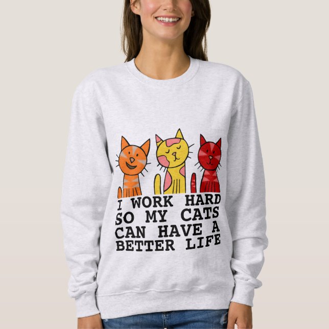 ICH ARBEITEE SCHWER, DAMIT MEINE KATZEN BESSER LEB SWEATSHIRT (Vorderseite)
