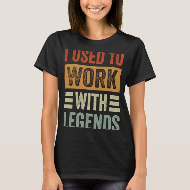 Ich arbeitete früher mit Legends 1 T-Shirt (Vorderseite)